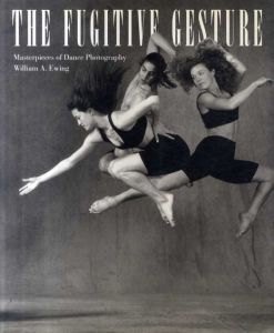 The Fugitive Gesture: Masterpieces of Dance Photography/William A. Ewing
