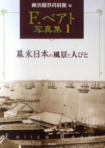 F.ベアト写真集　幕末日本の風景と人びと/外国人カメラマンが撮った幕末日本　2冊組/横浜開港資料館編