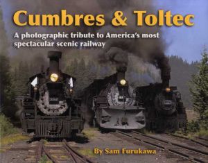 Cumbres and Toltec: A Photographic Tribute to America's Most Spectacular Scenic Railway/Sam Furukawa