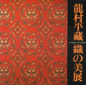 龍村平蔵　織の美展　古代裂復元から現代創作織まで/北村哲郎監修