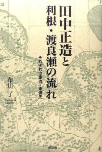 田中正造と利根・渡良瀬の流れ　それぞれの東流・東遷史/布川了