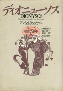 ディオニューソス　バッコス崇拝の歴史/アンリ・ジャンメール　小林真紀子/松村一男/福田素子/前田寿彦訳