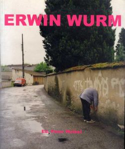 アーウィン・アーム　Erwin Wurm/Peter Weibel, Peter Weirmair, Regis Durand, Christa Steinle