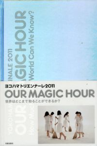 ヨコハマトリエンナーレ2011 Our Magic Hour　世界はどこまで知ることができるか?/横浜トリエンナーレ組織委員会