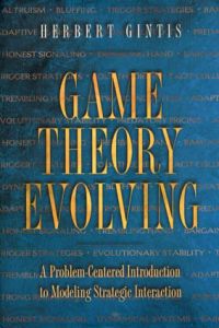 Game Theory Evolving: A Problem-Centered Introduction to Modeling Strategic Interaction/Herbert Gintis