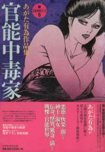 あがた有為作品集　官能中毒家　新・官能劇画大全6/あがた有為