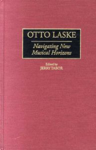Otto Laske: Navigating New Musical, Horizons Contributions to the Study of Music and Dance/Otto Laske/Jerry Tabor編