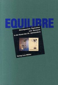 Equilibre: Gleichgewicht, Harmonie Und Aequivalenz in Der Kunst Des 20. Jahrhunderts/Beat Wismer/Alois M. M. Ller/Tobia Bezzola