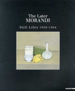 ジョルジョ・モランディ　Morandi: The Later Still Lifes 1950-1964 / Laura Mattioli Rossi