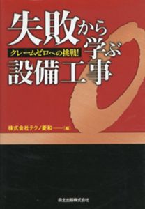 失敗から学ぶ設備工事　クレームゼロへの挑戦!/株式会社テクノ菱和