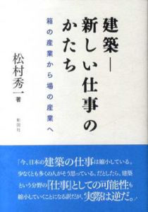 建築 新しい仕事のかたち 箱の産業から場の産業へ/松村秀一