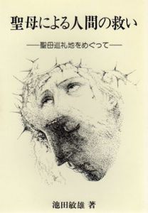 聖母による人間の救い　聖母巡礼地をめぐって/池田敏雄