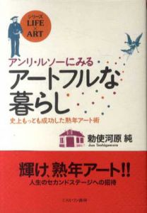 アンリ・ルソーにみるアートフルな暮らし　史上もっとも成功した熟年アート術/勅使河原純
