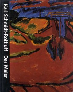 カール・シュミット＝ロットルフ　Karl Schmidt-Rottluff: Der Maler/Magdalena M. Moeller/Hans-Werner Schmidt編