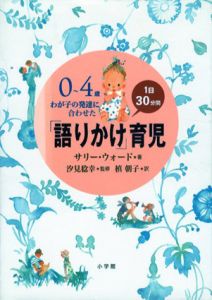 0～4歳　わが子の発達に合わせた1日30分間「語りかけ」育児/サリー・ウォード　槙朝子/汐見稔幸