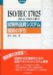 ISO/IEC 17025(JIS Q 17025)に基づく試験所品質システム構築の手引　2005年版/岩本威生