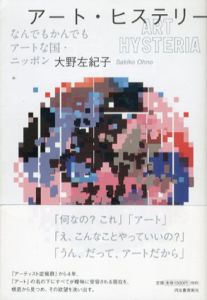 アート・ヒステリー　なんでもかんでもアートな国・ニッポン/大野左紀子