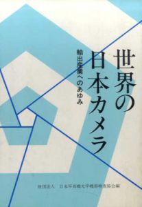 世界の日本カメラ　輸出産業へのあゆみ　改訂増補版/日本写真機光学機器検査協会編