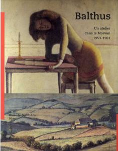 バルテュス　Balthus: Un atelier dans le Morvan 1953-1961/