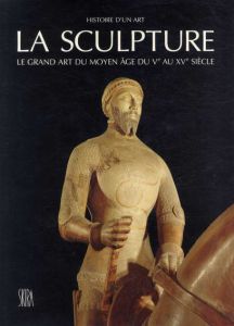 Histoire d'un art, La Sculpture, le grand art du moyen-age du Ve au XVe siecle/Georges Duby/Xavier Barral I Altet/Sophie Guillot De Suduiraut