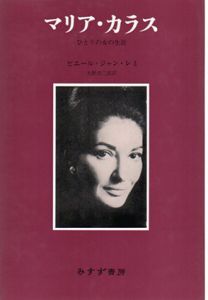 マリア・カラス　ひとりの女の生涯/ピエール＝ジャン・レミ　矢野浩三郎訳