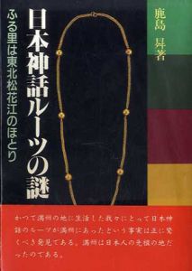 日本神話ルーツの謎　ふる里は東北松花江のほとり/鹿島曻