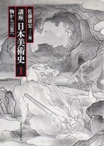 講座日本美術史 1　物から言葉へ/佐藤康宏編
