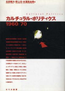 カルチュラル・ポリティクス　1960/70/北田暁大/水溜真由美/野上元編