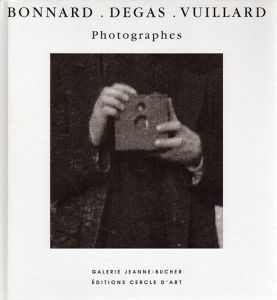 Bonnard. Degas. Vuillard: Photographes/ピエール・ボナール/エドガー・ドガ/エドゥアール・ヴュイヤールのサムネール