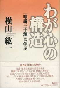 わが心の構造　「唯識三十頌」に学ぶ　新・興福寺仏教文化講座/横山紘一