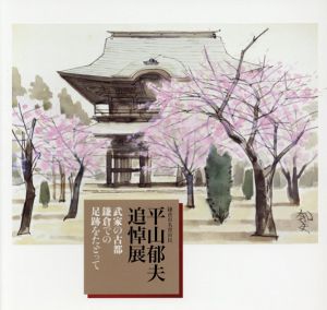 平山郁夫追悼展　武家の古都　鎌倉での足跡をたどって/