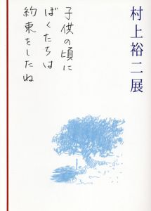 村上裕二展　子供の頃にぼくたちは約束をしたね/