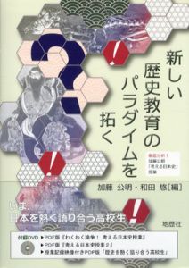 新しい歴史教育のパラダイムを拓く　徹底分析！加藤公明「考える日本史」授業/加藤公明/和田悠編