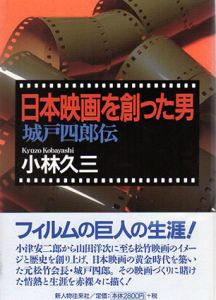 日本映画を創った男　城戸四郎伝/小林久三