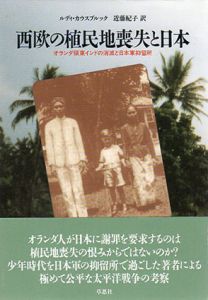 西欧の植民地喪失と日本　オランダ領東インドの消滅と日本軍抑留所/ルディ・カウスブルック　近藤紀子訳
