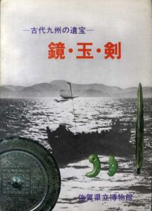 古代九州の遺宝　鏡・玉・剣/佐賀県立博物館編