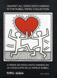 キース・ヘリング　Keith Haring / A pesar de todo: Keith Haring in the Rubell Family Collection l Keith Haring en la colecction de la familia rubell/Keith Haring/Mark Coetzee