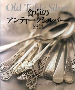 食卓のアンティークシルバー　Old Table Silver/大原千晴　安東紀夫撮影
