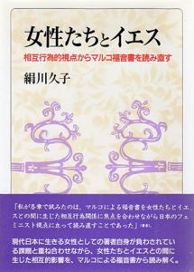 女性たちとイエス　相互行為的視点からマルコ福音書を読み直す/絹川久子