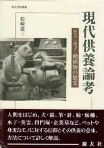 現代供養論考　ヒト・モノ・動植物の慰霊　考古民俗叢書/松崎憲三