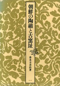 朝鮮の陶磁と古窯址/香本不苦治