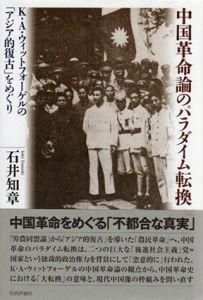 中国革命論のパラダイム転換　K.A.ウィットフォーゲルの「アジア的復古」をめぐり/石井知章