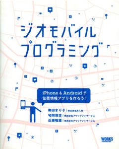ジオモバイルプログラミング　iPhone＆Androidで位置情報アプリを作ろう/郷田まり子/宅間俊志/近藤昭雄