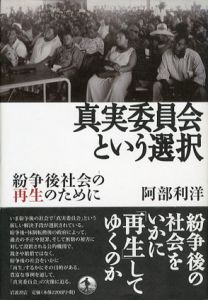 真実委員会という選択　紛争後社会の再生のために/阿部利洋