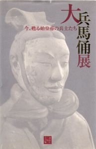 大兵馬俑展　今、甦る始皇帝の兵士たち/鶴間和幸監修