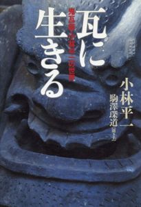 瓦に生きる 鬼瓦師・小林平一の世界/小林平一/駒沢たん道