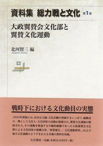 資料集　総力戦と文化1　大政翼賛会文化部と翼賛文化運動/北河賢三編