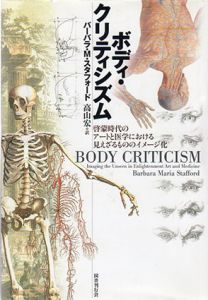 ボディ・クリティシズム　啓蒙時代のアートと医学における見えざるもののイメージ化/バーバラ・M. スタフォード　高山宏訳