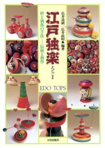 江戸独楽　粋と洒落の手技　伝統と創作/広井道顕・広井政昭
