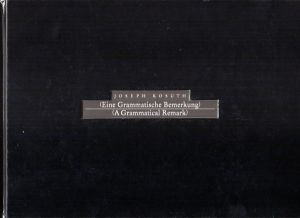 ジョセフ・コスース　Joseph Kosuth: Eine Grammatische Bemerkung/A Grammatical Remark/